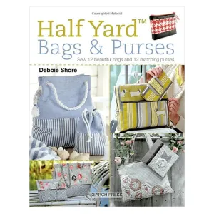 Half Yard Bags & Purses: Sew 12 Beautiful Bags and 12 Matching Purses